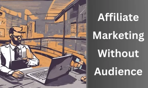 How To Start Affiliate Marketing With No Audience in 2024